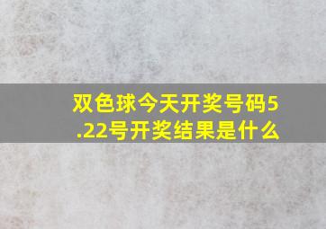 双色球今天开奖号码5.22号开奖结果是什么