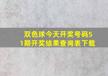 双色球今天开奖号码51期开奖结果查询表下载