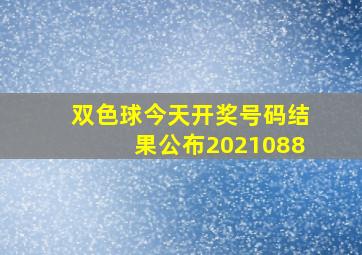 双色球今天开奖号码结果公布2021088