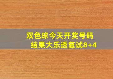 双色球今天开奖号码结果大乐透复试8+4