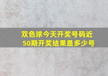 双色球今天开奖号码近50期开奖结果是多少号