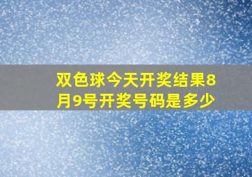 双色球今天开奖结果8月9号开奖号码是多少