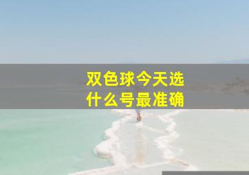 双色球今天选什么号最准确