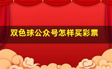 双色球公众号怎样买彩票