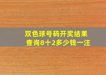 双色球号码开奖结果查询8十2多少钱一注