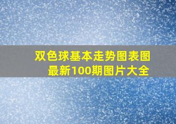 双色球基本走势图表图最新100期图片大全