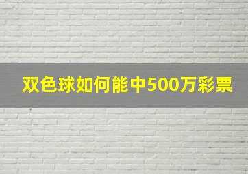 双色球如何能中500万彩票