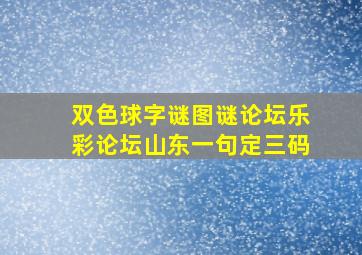 双色球字谜图谜论坛乐彩论坛山东一句定三码