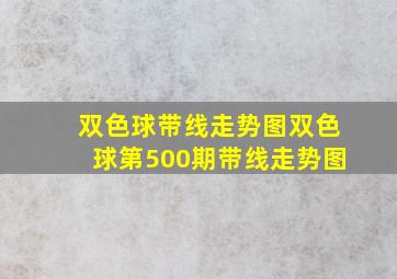 双色球带线走势图双色球第500期带线走势图