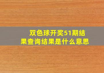 双色球开奖51期结果查询结果是什么意思