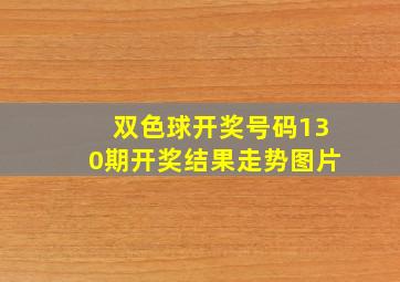 双色球开奖号码130期开奖结果走势图片