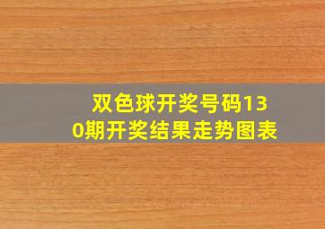 双色球开奖号码130期开奖结果走势图表