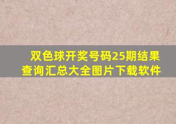 双色球开奖号码25期结果查询汇总大全图片下载软件