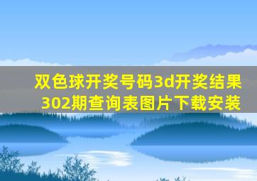 双色球开奖号码3d开奖结果302期查询表图片下载安装