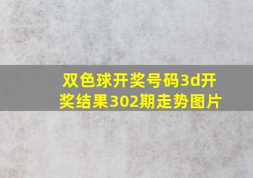 双色球开奖号码3d开奖结果302期走势图片