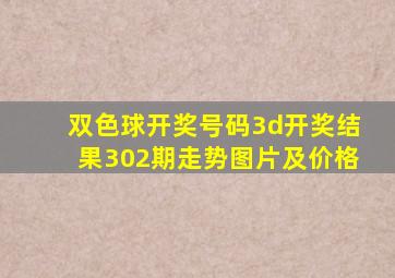 双色球开奖号码3d开奖结果302期走势图片及价格