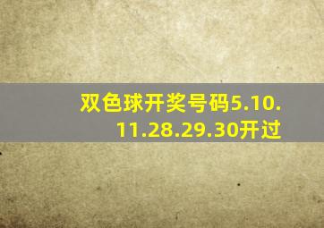 双色球开奖号码5.10.11.28.29.30开过