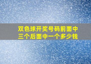 双色球开奖号码前面中三个后面中一个多少钱