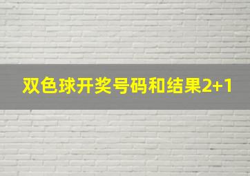 双色球开奖号码和结果2+1