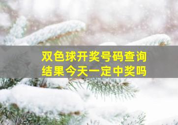 双色球开奖号码查询结果今天一定中奖吗