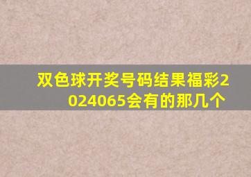 双色球开奖号码结果福彩2024065会有的那几个