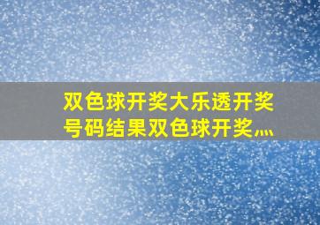 双色球开奖大乐透开奖号码结果双色球开奖灬