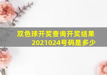 双色球开奖查询开奖结果2021024号码是多少