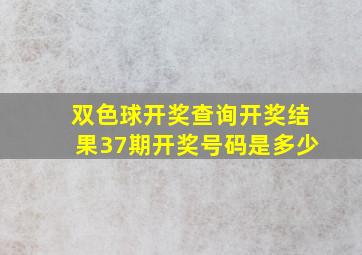 双色球开奖查询开奖结果37期开奖号码是多少