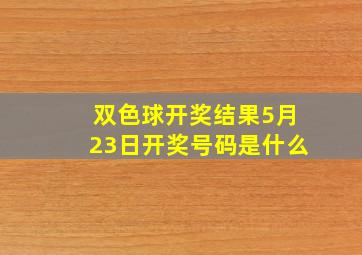 双色球开奖结果5月23日开奖号码是什么