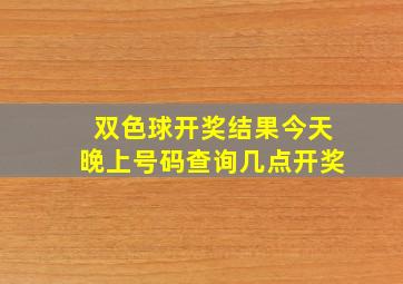 双色球开奖结果今天晚上号码查询几点开奖