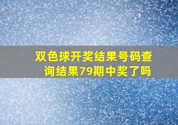 双色球开奖结果号码查询结果79期中奖了吗