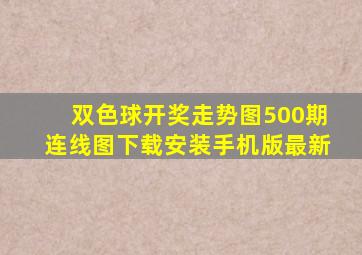 双色球开奖走势图500期连线图下载安装手机版最新