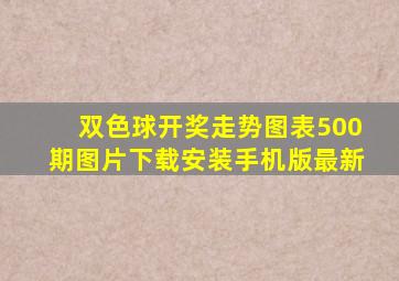 双色球开奖走势图表500期图片下载安装手机版最新