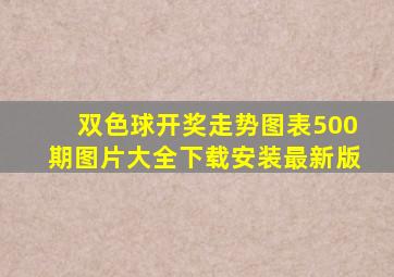 双色球开奖走势图表500期图片大全下载安装最新版