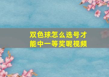 双色球怎么选号才能中一等奖呢视频