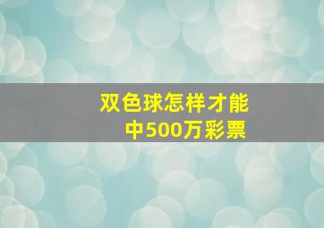 双色球怎样才能中500万彩票