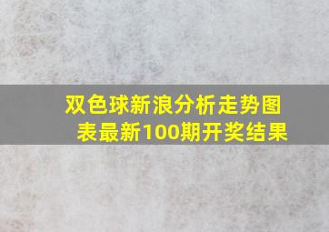 双色球新浪分析走势图表最新100期开奖结果