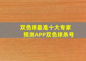 双色球最准十大专家预测APP双色球杀号