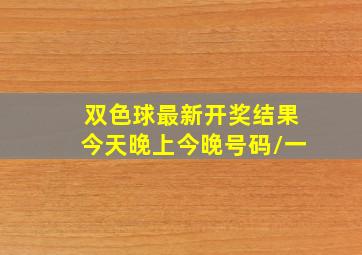 双色球最新开奖结果今天晚上今晚号码/一