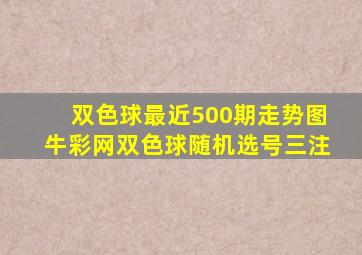 双色球最近500期走势图牛彩网双色球随机选号三注