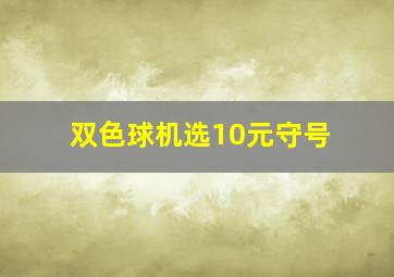 双色球机选10元守号