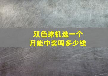 双色球机选一个月能中奖吗多少钱