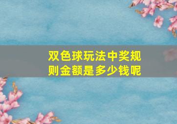 双色球玩法中奖规则金额是多少钱呢