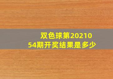 双色球第2021054期开奖结果是多少