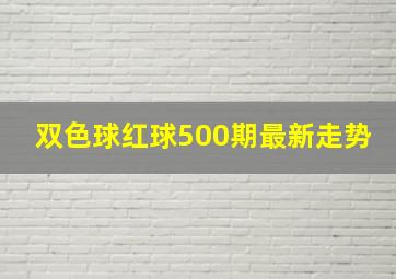 双色球红球500期最新走势