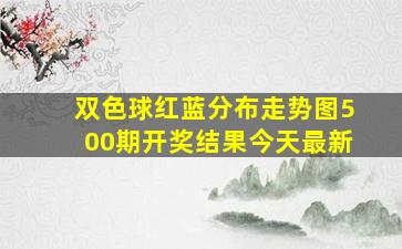 双色球红蓝分布走势图500期开奖结果今天最新