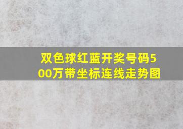 双色球红蓝开奖号码500万带坐标连线走势图