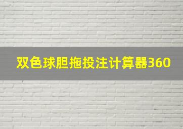 双色球胆拖投注计算器360