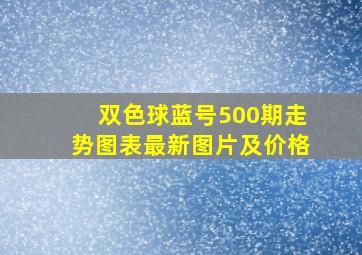 双色球蓝号500期走势图表最新图片及价格