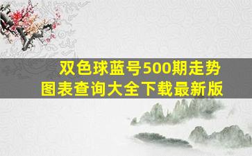 双色球蓝号500期走势图表查询大全下载最新版